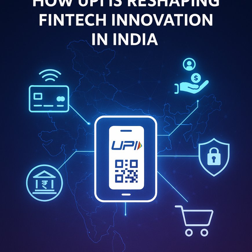 How UPI Is Reshaping Fintech Innovation in India