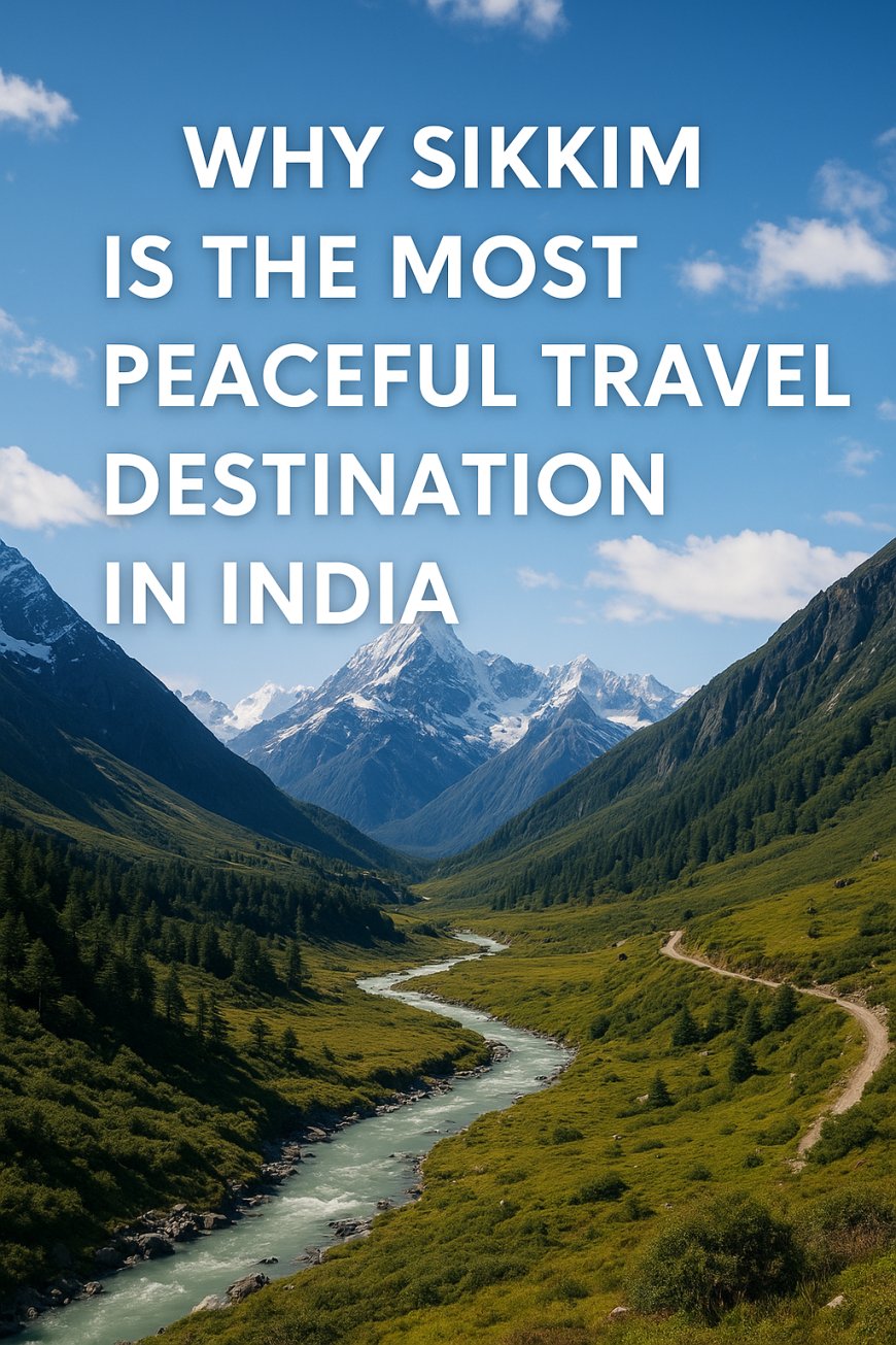 Why Sikkim Is the Most Peaceful Travel Destination in India