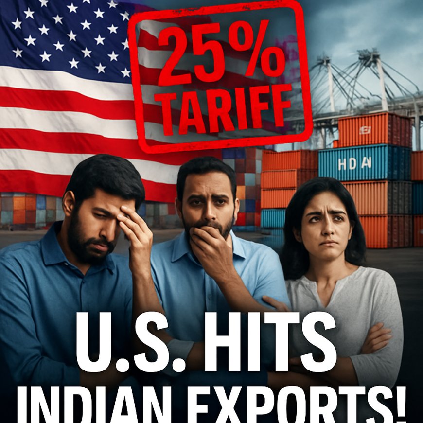 India Hit by 25% Tariffs from U.S.: Will Small Exporters Survive the Storm?