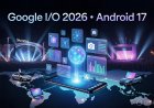 🚀 Google I/O 2026 is Here! Android 17 Brings AI Agents, Smarter Multitasking & Massive Upgrades
